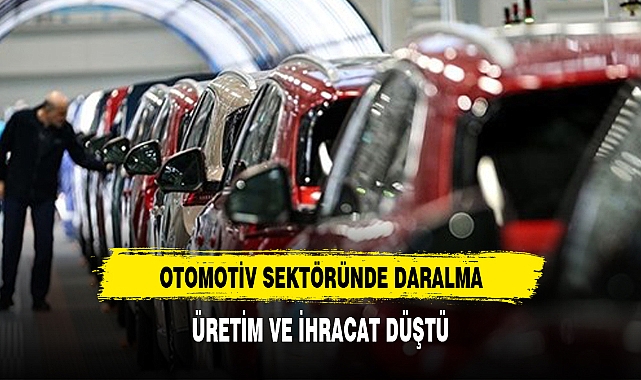 OTOMOTİV SEKTÖRÜNDE DARALMA: ÜRETİM VE İHRACAT DÜŞTÜ
