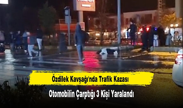 Özdilek Kavşağı'nda Trafik Kazası:  3 Kişi Yaralandı
