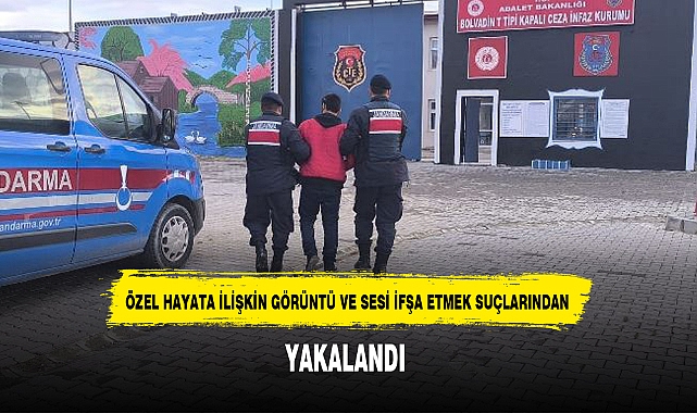 ÖZEL HAYATA İLİŞKİN GÖRÜNTÜ VE SESİ İFŞA ETMEK SUÇLARINDAN YAKALANDI
