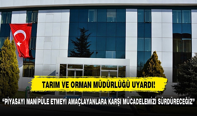 “PİYASAYI MANİPÜLE ETMEYİ AMAÇLAYANLARA KARŞI MÜCADELEMİZİ SÜRDÜRECEĞİZ”