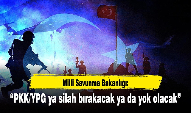 "PKK/YPG terör örgütü ya silah bırakacak ya da yok olacaktır"