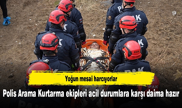 Polis Arama Kurtarma ekipleri afet ve acil durumlara karşı daima hazır