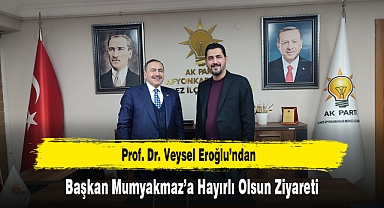 Prof. Dr. Veysel Eroğlu’ndan, Başkan Mumyakmaz’a Hayırlı Olsun Ziyareti