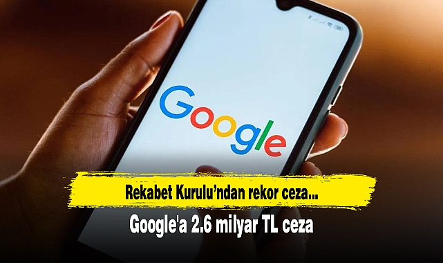 Rekabet Kurulu'ndan Google'a 2.6 milyar TL ceza