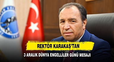 Rektör Karakaş’tan 3 Aralık Dünya Engelliler Günü Mesajı