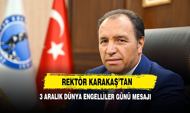 Rektör Karakaş’tan 3 Aralık Dünya Engelliler Günü Mesajı  