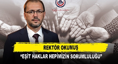 Rektör Okumuş “Eşit Haklar Hepimizin Sorumluluğu”