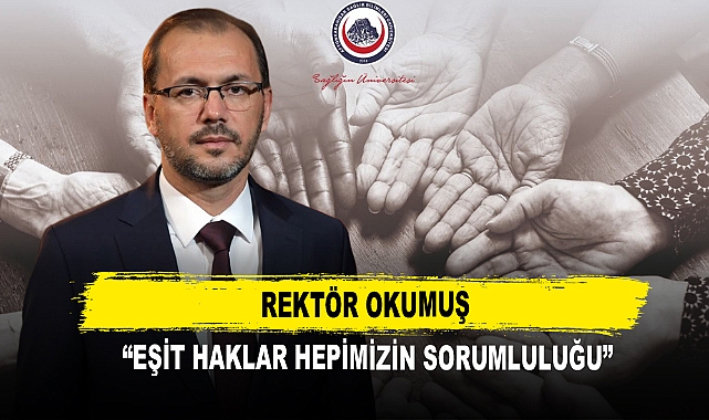 Rektör Okumuş  “Eşit Haklar Hepimizin Sorumluluğu”
