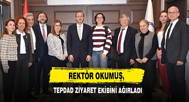 Rektör Okumuş, TEPDAD Ziyaret Ekibini Ağırladı