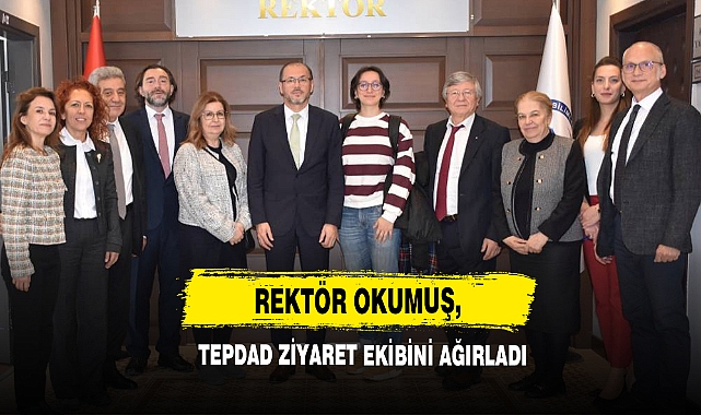 Rektör Okumuş, TEPDAD Ziyaret Ekibini Ağırladı
