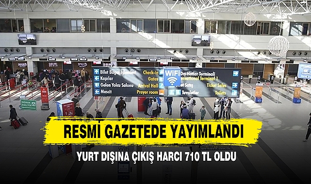 Resmi Gazetede Yayımlandı, Yurt Dışına Çıkış Harcı 710 TL Oldu