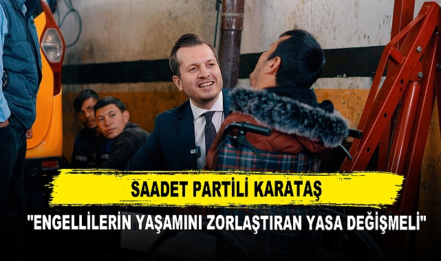 Saadet Partili Karataş "Engellilerin Yaşamını Zorlaştıran Yasa Değişmeli"