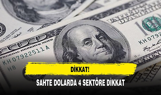 SAHTE DOLARDA 4 SEKTÖRE DİKKAT