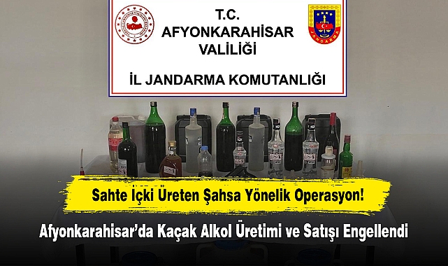 Sahte İçki Üreten Şahsa Yönelik Operasyon!  Afyonkarahisar’da Kaçak Alkol Üretimi ve Satışı Engellendi