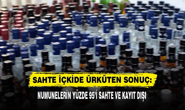SAHTE İÇKİDE ÜRKÜTEN SONUÇ: NUMUNELERİN YÜZDE 95’İ SAHTE VE KAYIT DIŞI