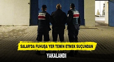 SALAR’DA FUHUŞA YER TEMİN ETMEK SUÇUNDAN YAKALANDI