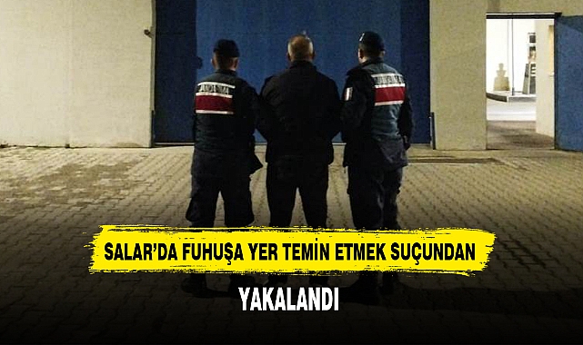 SALAR’DA FUHUŞA YER TEMİN ETMEK SUÇUNDAN YAKALANDI