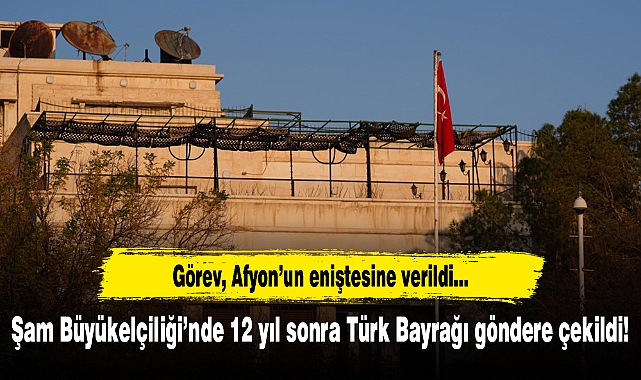 Şam Büyükelçiliği’nde 12 yıl sonra Türk Bayrağı göndere çekildi! Görev, Afyon'un eniştesine verildi...