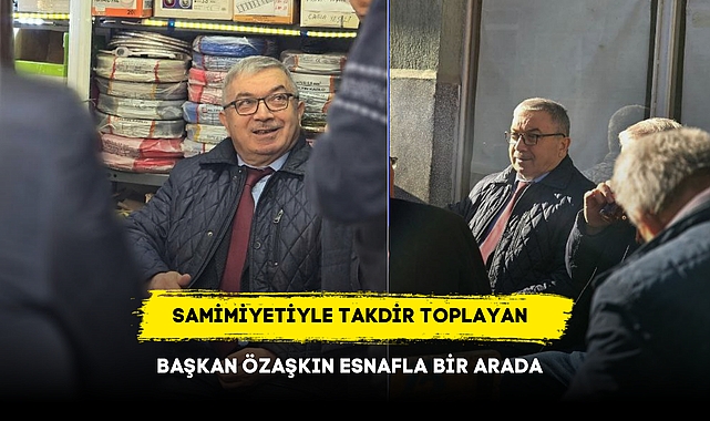 Samimiyetiyle Takdir Toplayan Başkan Özaşkın Esnafla Bir Arada
