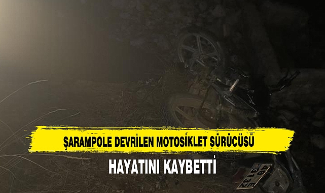 ŞARAMPOLE DEVRİLEN MOTOSİKLET SÜRÜCÜSÜ HAYATINI KAYBETTİ