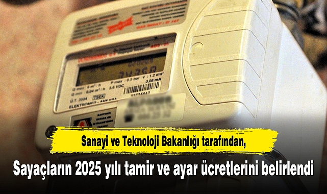 Sayaçların 2025 yılı tamir ve ayar ücretlerini belirlendi