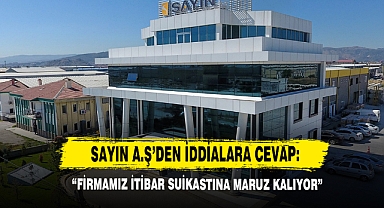 SAYIN A.Ş’den İddialara Cevap: “Firmamız İtibar Suikastına Maruz Kalıyor”