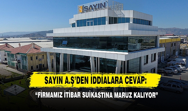 SAYIN A.Ş’den İddialara Cevap: “Firmamız İtibar Suikastına Maruz Kalıyor”