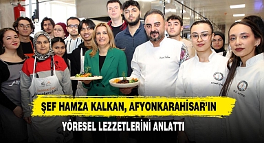 Şef Hamza Kalkan, Afyonkarahisar’ın Yöresel Lezzetlerini Anlattı