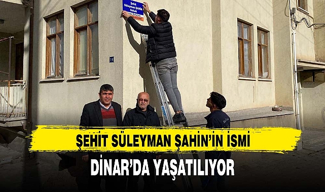 ŞEHİT SÜLEYMAN ŞAHİN’İN İSMİ DİNAR’DA YAŞATILIYOR