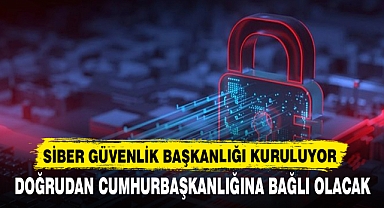 SİBER GÜVENLİK BAŞKANLIĞI KURULUYOR