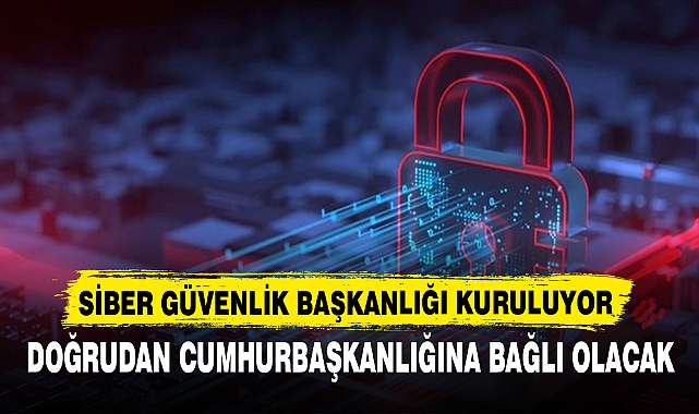 SİBER GÜVENLİK BAŞKANLIĞI KURULUYOR