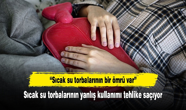 Sıcak su torbalarının yanlış kullanımı tehlike saçıyor
