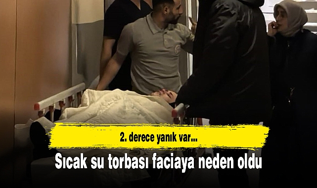 Sıcak su torbası faciaya neden oldu
