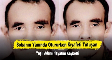 Sobanın Yanında Otururken Kıyafeti Tutuşan Yaşlı Adam Hayatını Kaybetti