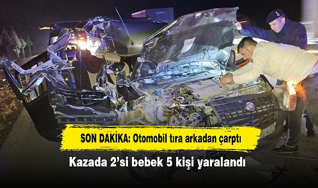 SON DAKİKA: Otomobil tıra arkadan çarptı!  Kazada 2’si bebek 5 kişi yaralandı