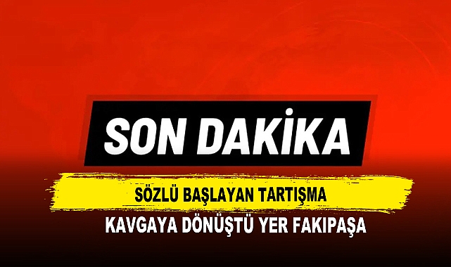 Sözlü Başlayan Tartışma  Kavgaya Dönüştü Yer Fakıpaşa