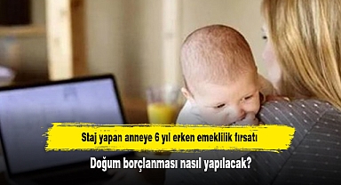 Staj yapan anneye 6 yıl erken emeklilik fırsatı
