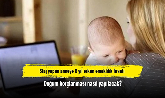 Staj yapan anneye 6 yıl erken emeklilik fırsatı