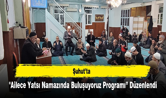 Şuhut'ta "Ailece Yatsı Namazında Buluşuyoruz Programı" Düzenlendi