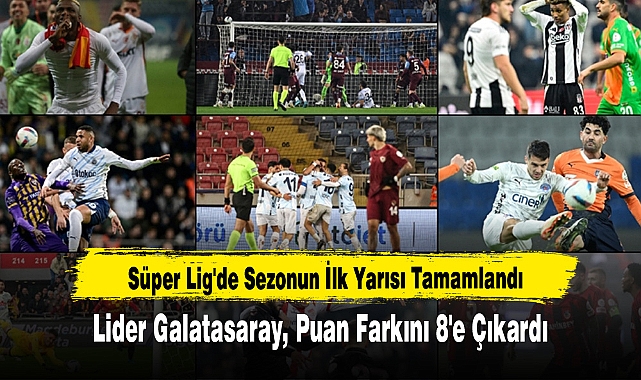 Süper Lig'de Sezonun İlk Yarısı Tamamlandı