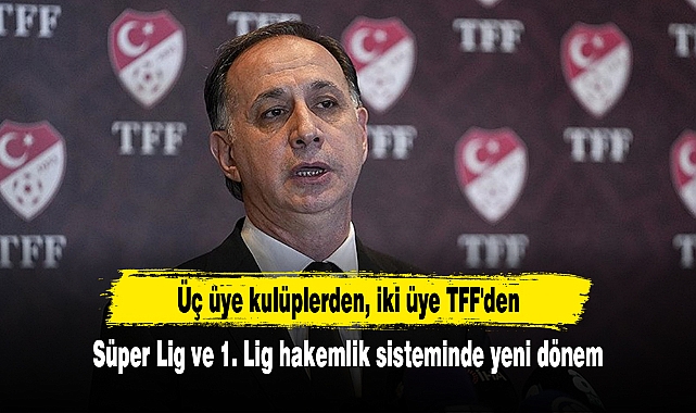 Süper Lig ve 1. Lig hakemlik sisteminde yeni dönem