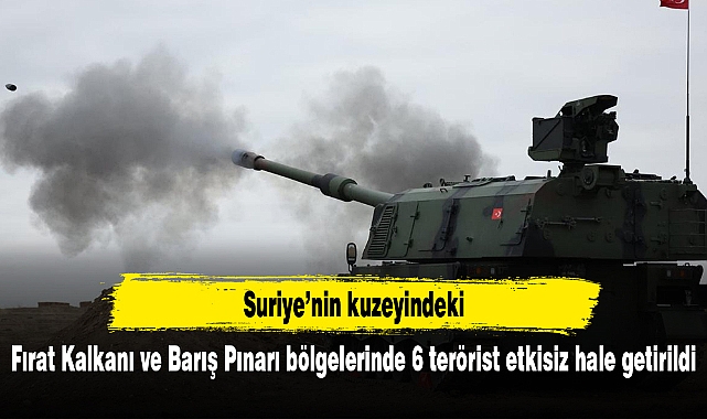 Suriye'nin kuzeyinde 6 terörist etkisiz hale getirildi
