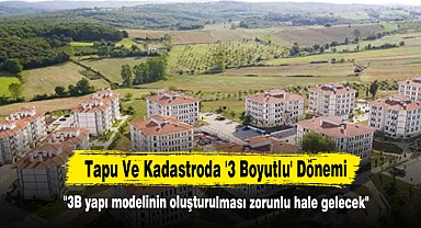 Tapu Ve Kadastroda '3 Boyutlu' Dönemi