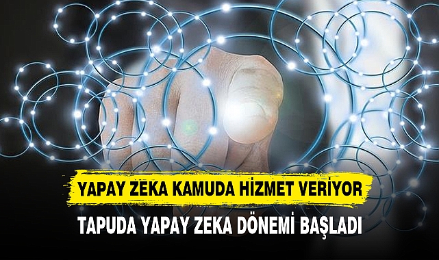 TAPUDA YAPAY ZEKA DÖNEMİ BAŞLADI