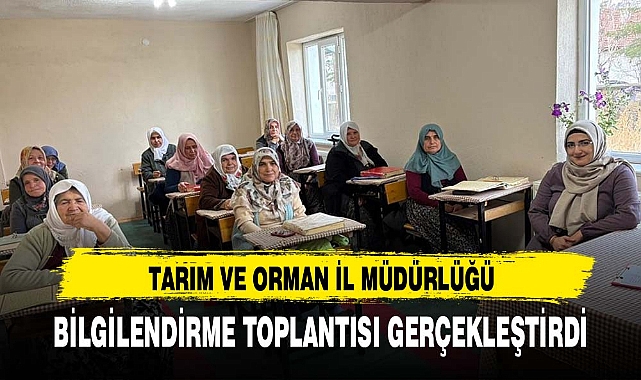 TARIM VE ORMAN İL MÜDÜRLÜĞÜ BİLGİLENDİRME TOPLANTISI GERÇEKLEŞTİRDİ