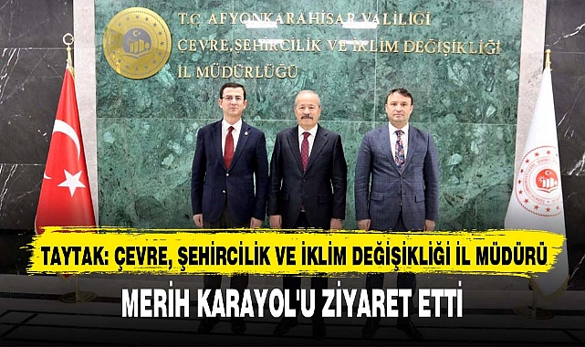 TAYTAK: ÇEVRE, ŞEHİRCİLİK VE İKLİM DEĞİŞİKLİĞİ İL MÜDÜRÜ MERİH KARAYOL'U ZİYARET ETTİ