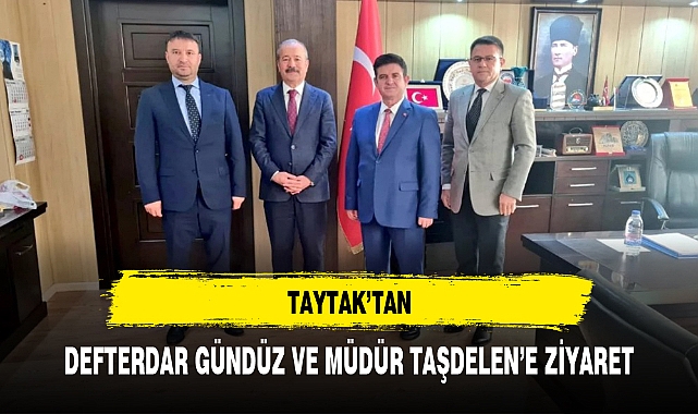 TAYTAK'TAN, DEFTERDAR GÜNDÜZ VE MÜDÜR TAŞDELEN'E ZİYARET