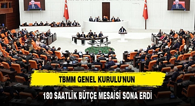 TBMM GENEL KURULU'NUN 180 SAATLİK BÜTÇE MESAİSİ SONA ERDİ