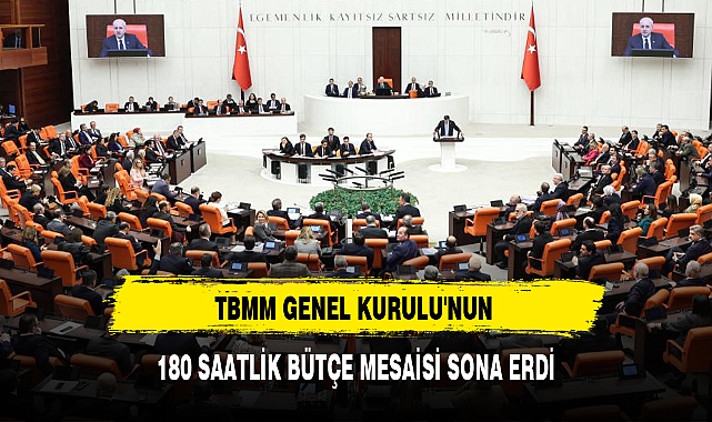TBMM GENEL KURULU'NUN 180 SAATLİK BÜTÇE MESAİSİ SONA ERDİ
