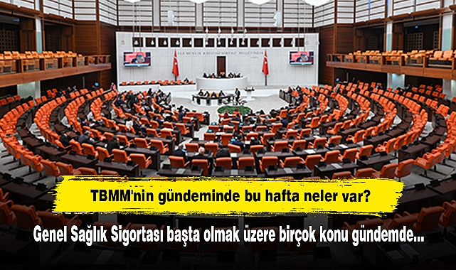 TBMM'nin gündeminde bu hafta neler var?  Genel Sağlık Sigortası başta olmak üzere birçok konu gündemde…